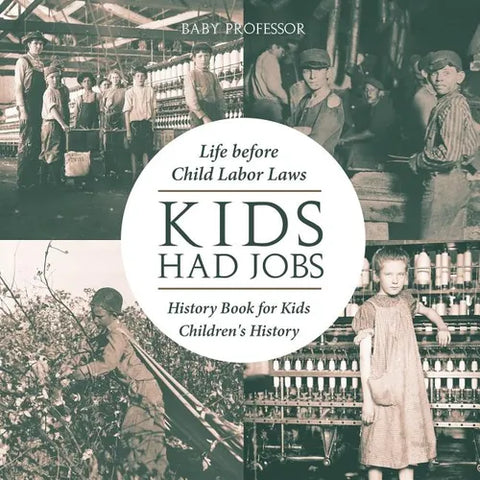 Kids Had Jobs: Life before Child Labor Laws - History Book for Kids Children's History - Paperback