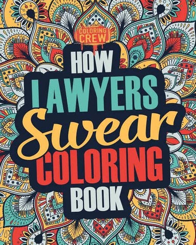 How Lawyers Swear Coloring Book: A Funny, Irreverent, Clean Swear Word Lawyer Coloring Book Gift Idea - Paperback